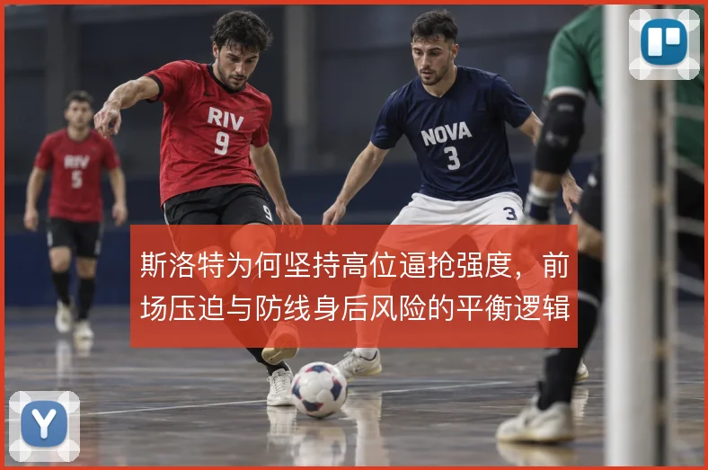 斯洛特为何坚持高位逼抢强度，前场压迫与防线身后风险的平衡逻辑