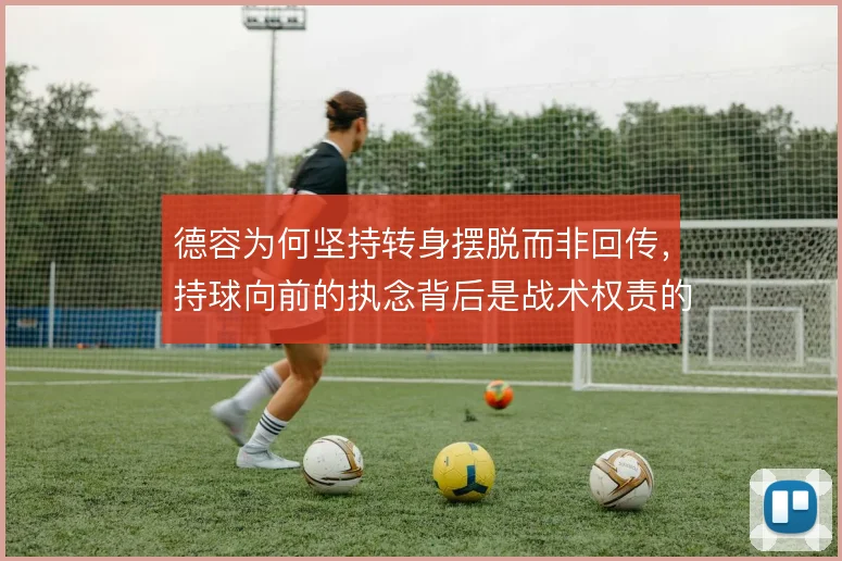 德容为何坚持转身摆脱而非回传，持球向前的执念背后是战术权责的分配