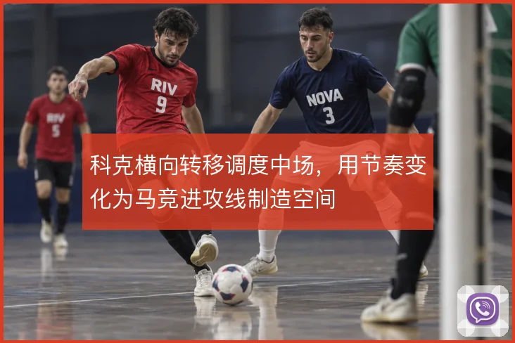 科克横向转移调度中场，用节奏变化为马竞进攻线制造空间