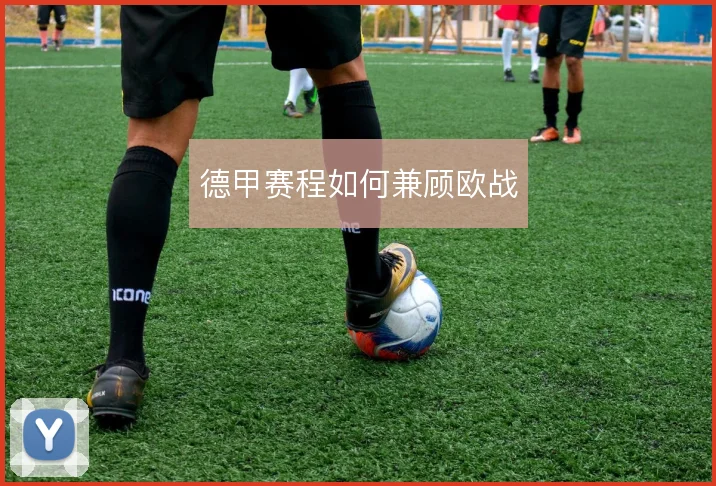 德甲赛程如何兼顾欧战