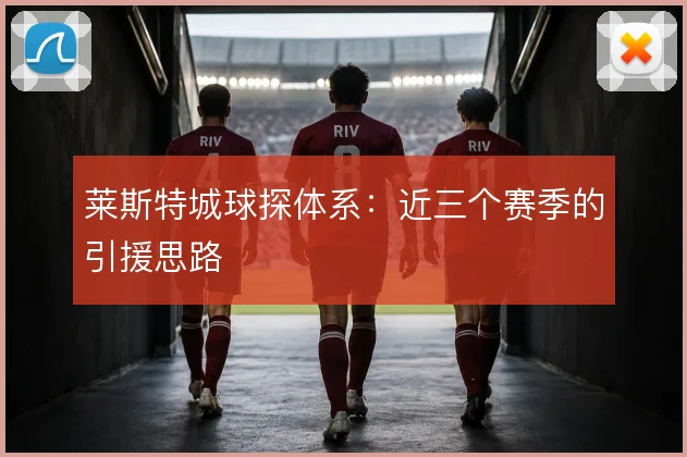 莱斯特城球探体系：近三个赛季的引援思路