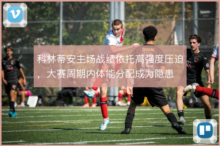 科林蒂安主场战绩依托高强度压迫，大赛周期内体能分配成为隐患