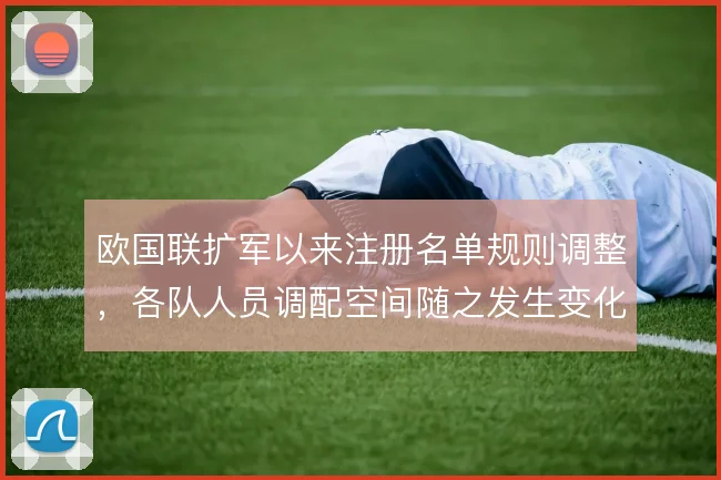 欧国联扩军以来注册名单规则调整，各队人员调配空间随之发生变化