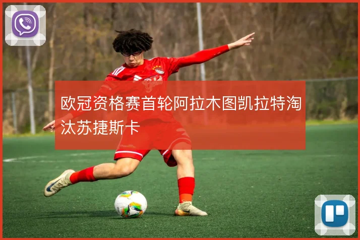 欧冠资格赛首轮阿拉木图凯拉特淘汰苏捷斯卡