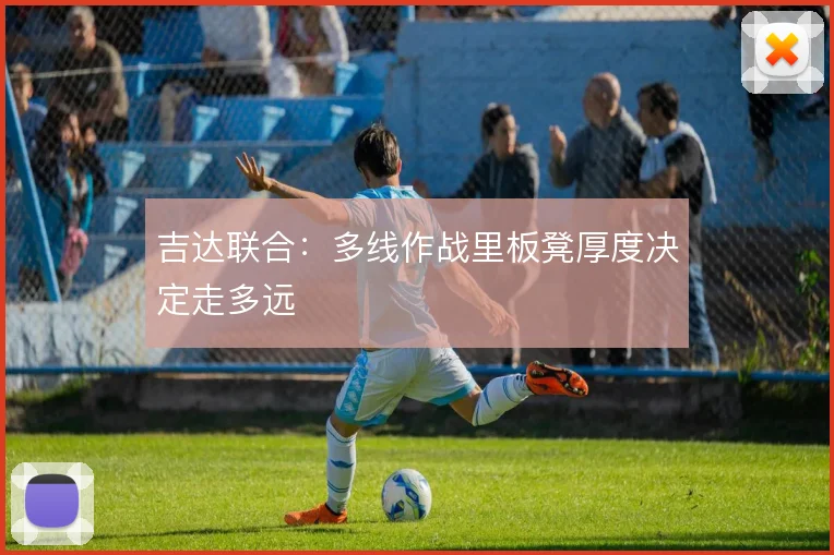 吉达联合:多线作战里板凳厚度决定走多远